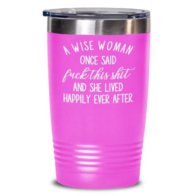 A Wise Woman Once Said Fuck This Shit and She Lived Happily Ever After Funny Tumbler Mug Feminist Gag Gift For Women