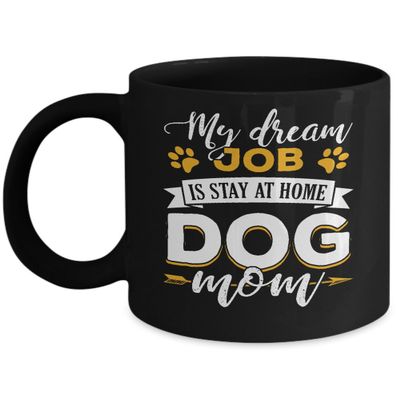 MY DREAMED JOB IS STAY AT HOME DOG MOM MUG Coffee Mug 11OZ Coffee Mug