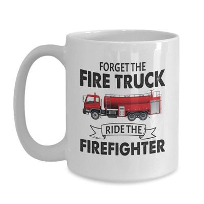 BeeTeeStore Funny Firefighter Coffee Mug - Forget The Fire Truck Ride The Firefighter Gag Cup - 15oz White Ceramic Tea Cup for First Responders, Fire Department & Rescuers
