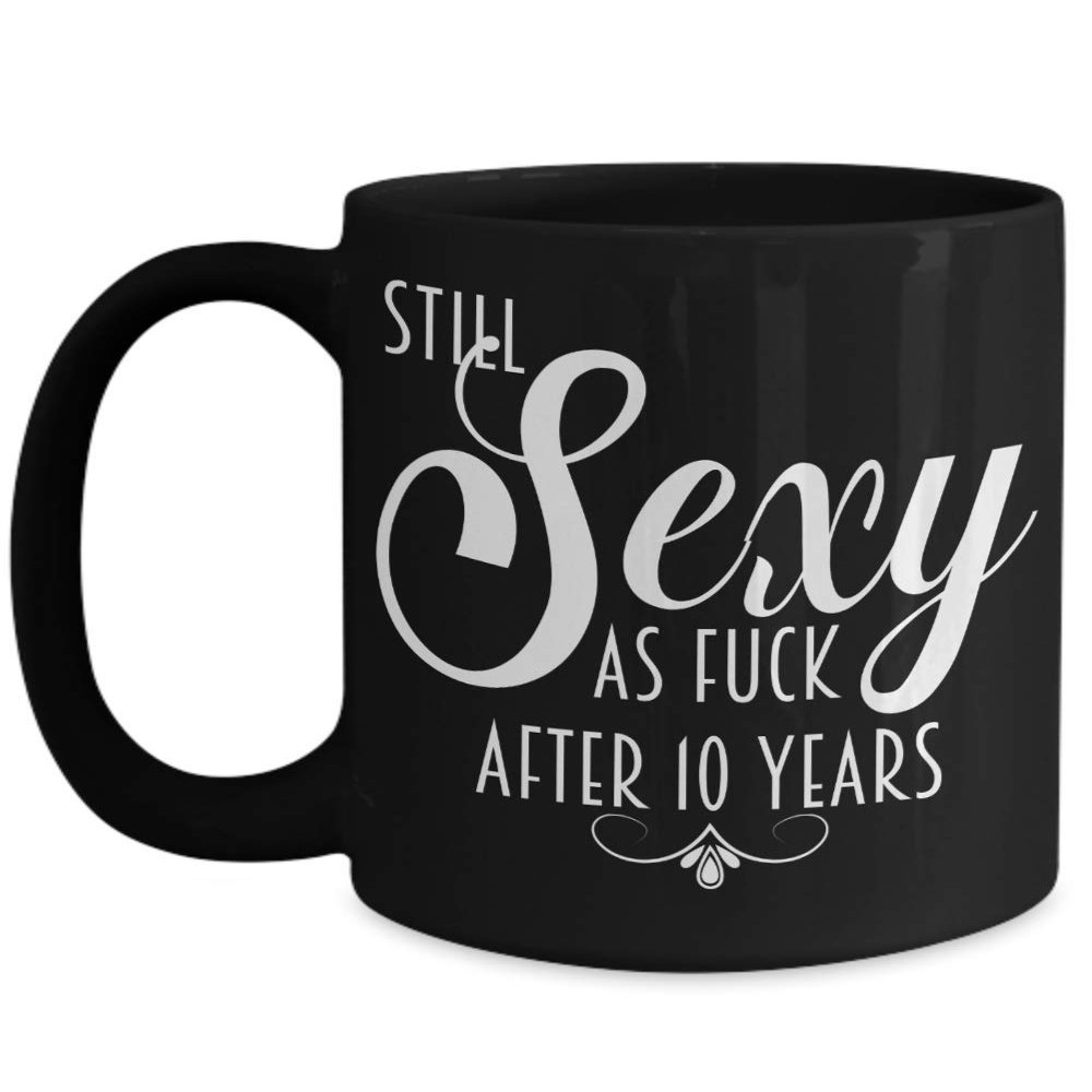 10th Anniversary Gifts For Women Still Sexy As Fuck After 10 Years Funny Wedding Dating Anniversary Black Mug Gift Idea for Wife or Girlfriend Novelty
