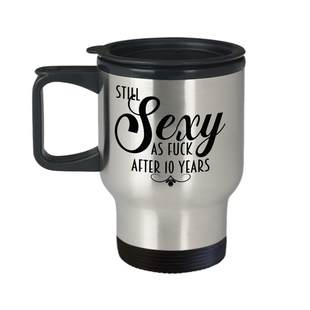 10th Anniversary Mug For Women Still Sexy As Fuck After 10 Years Funny Wedding Dating Anniversary Idea for Wife or Girlfriend Coffee Cup