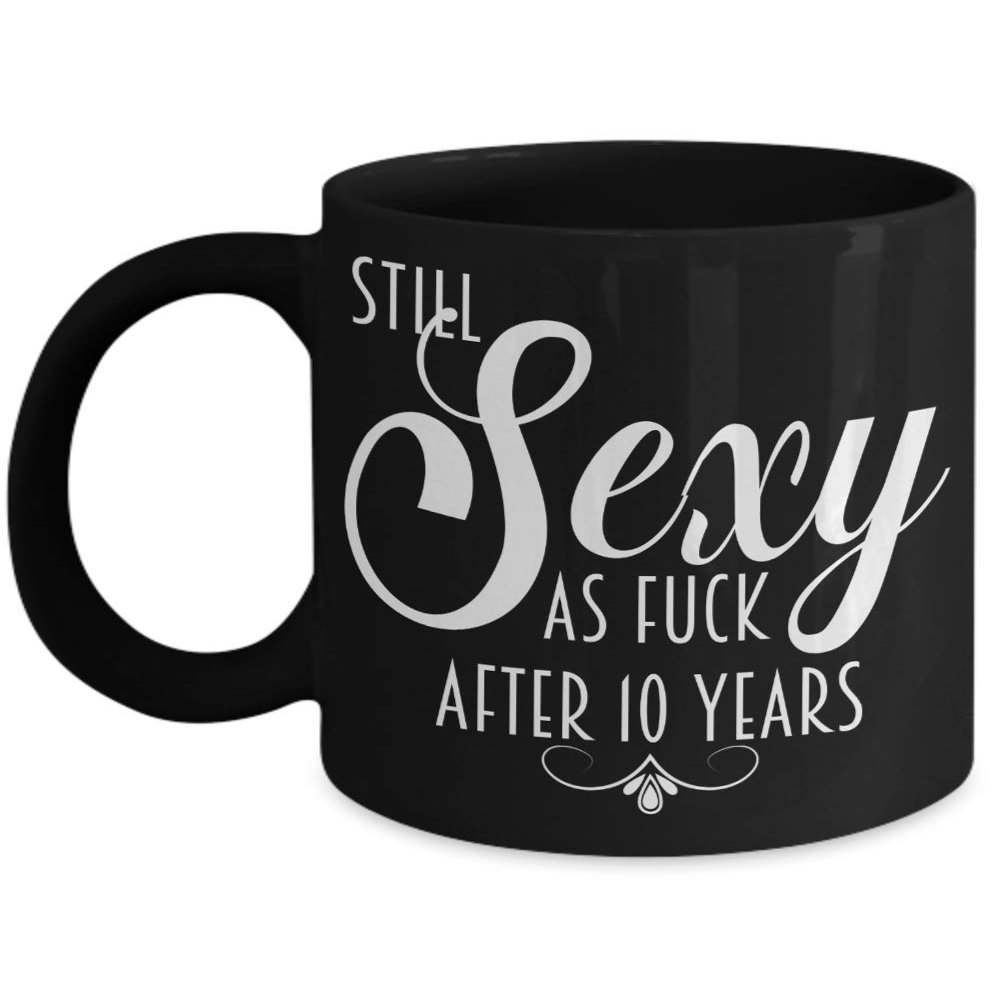 10th Anniversary Mug For Women Still Sexy As Fuck After 10 Years Funny Wedding Dating Anniversary Idea for Wife or Girlfriend Black Coffee Cup