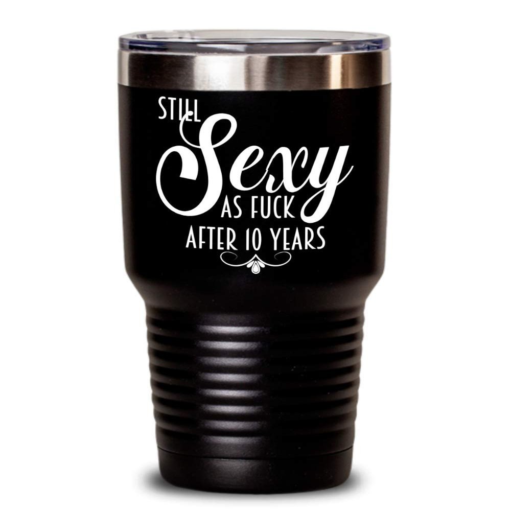 10th Anniversary Tumbler Still Sexy As Fuck After Ten Years For Wife or Girlfriend Funny 20oz or 30Oz. Hot Cold Cup for Women
