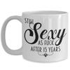 15th Anniversary Mug For Women Still Sexy As Fuck After 15 Years Funny Wedding Dating Anniversary Idea for Wife or Girlfriend Coffee Cup view 1