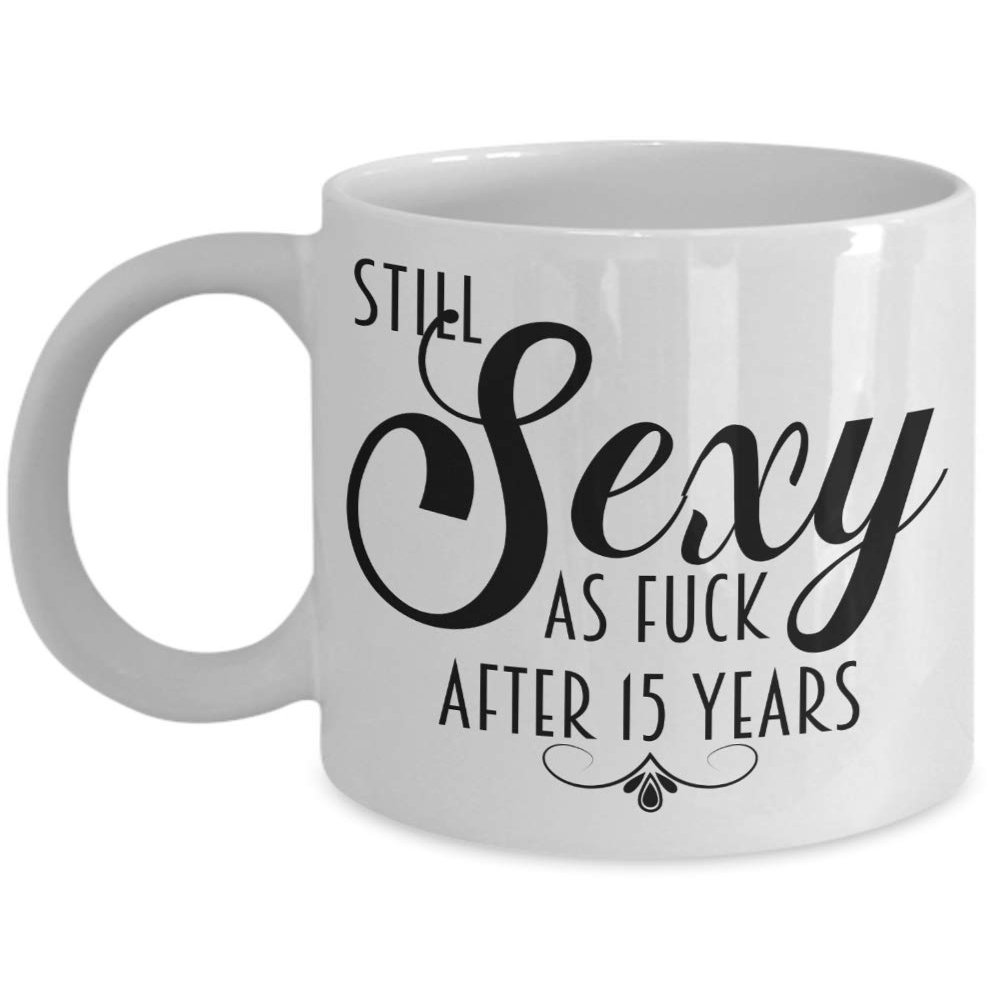 15th Anniversary Mug For Women Still Sexy As Fuck After 15 Years Funny Wedding Dating Anniversary Idea for Wife or Girlfriend Coffee Cup