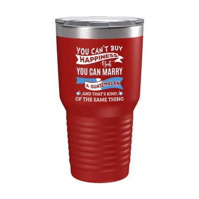 Funny Guatemalan Cup - You Can't Buy Happiness but Marry - 30oz Red Tea, Coffee Tumbler