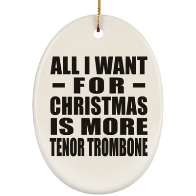 Designsify Christmas Tree Decoration, All I Want for Christmas is More Tenor Trombone, Oval Ornament, Gifts for Birthday Anniversary Valentines Mom Mothers Fathers Day Party, to Men Women Him