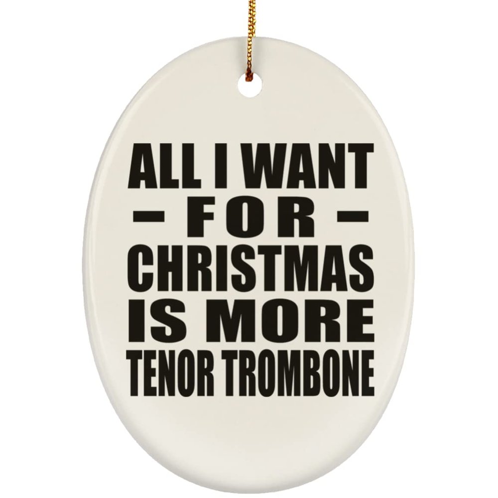 Designsify Christmas Tree Decoration, All I Want for Christmas is More Tenor Trombone, Oval Ornament, Gifts for Birthday Anniversary Valentines Mom Mothers Fathers Day Party, to Men Women Him