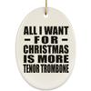Designsify Christmas Tree Decoration, All I Want for Christmas is More Tenor Trombone, Oval Ornament, Gifts for Birthday Anniversary Valentines Mom Mothers Fathers Day Party, to Men Women Him view 1