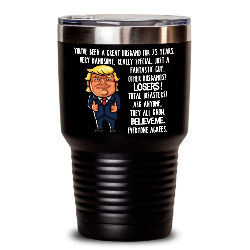 25th Wedding Anniversary for Husband Donald Trump Insulated Tumbler Happily Married Gifts You've Been A Great Husband For 25 Years Funny Gag Gifts Fro
