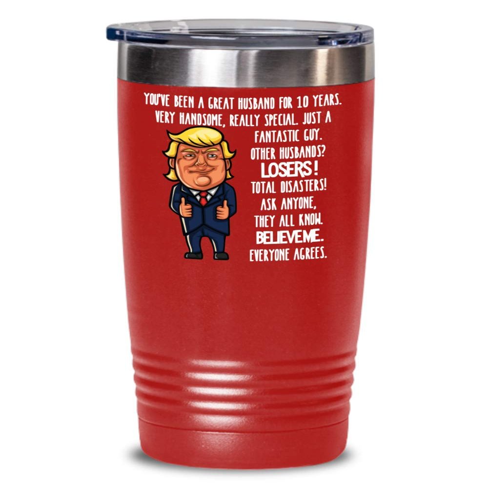 10th Wedding Anniversary for Husband Donald Trump Insulated Tumbler Happily Married Gifts You've Been A Great Husband For 10 Years Funny Gag Gifts Fro