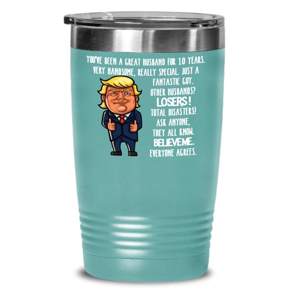 10th Wedding Anniversary for Husband Donald Trump Insulated Tumbler Happily Married Gifts You've Been A Great Husband For 10 Years Funny Gag Gifts Fro