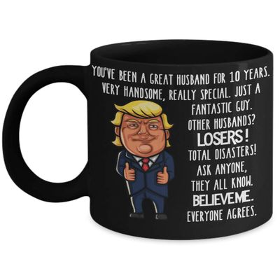 10th Wedding Anniversary for Husband Donald Trump Black Coffee Mug Happily Married Gifts You've Been A Great Husband For 10 Years Funny Gag Gifts From