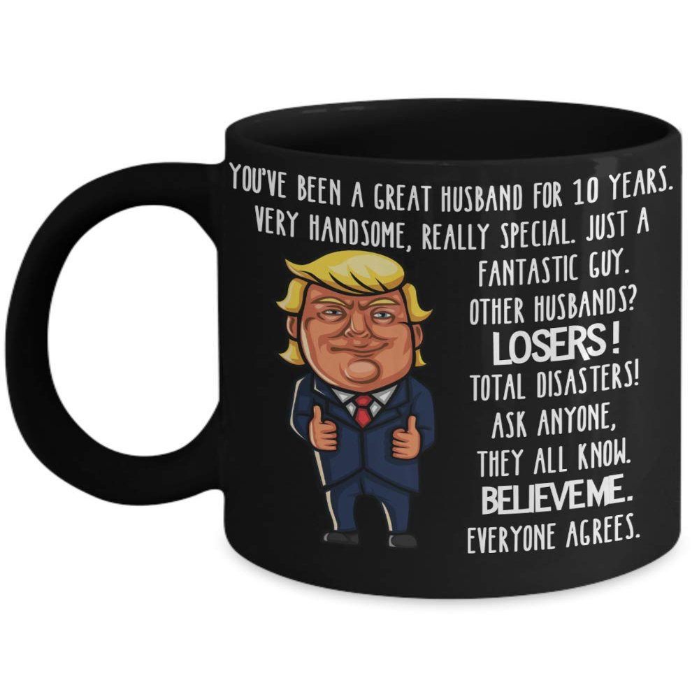 10th Wedding Anniversary for Husband Donald Trump Black Coffee Mug Happily Married Gifts You've Been A Great Husband For 10 Years Funny Gag Gifts From