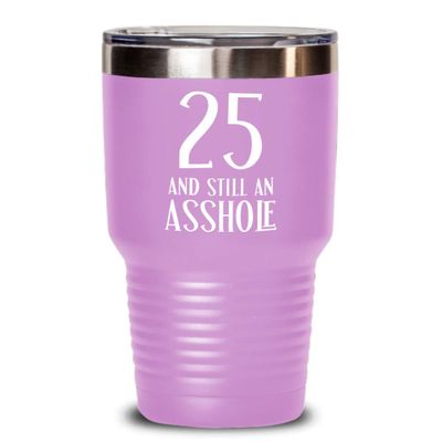 25th Birthday Tumbler 25 and Still an Asshole Inappropriate Travel Mug Funny 20 or 30 oz Insulated Hot Cold Cup