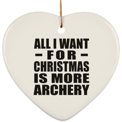 Designsify Christmas Tree Decoration, All I Want for Christmas is More Archery, Heart Ornament, Gifts for Birthday Anniversary Valentines Mom Mothers Fathers Day Party, to Men Women Him Her