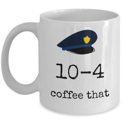10-4 coffee that - Funny ten code Police patrol officer force law enforcement joke coffee mug gift - police department PD policeman hat - cop humor detective birthday gifts
