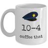 10-4 coffee that - Funny ten code Police patrol officer force law enforcement joke coffee mug gift - police department PD policeman hat - cop humor detective birthday gifts view 1