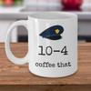 10-4 coffee that - Funny ten code Police patrol officer force law enforcement joke coffee mug gift - police department PD policeman hat - cop humor detective birthday gifts view 3