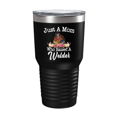 Mother's Day Welder's Mom Cup - Just a Mom Who Raised - 30oz Black Tea, Coffee Tumbler