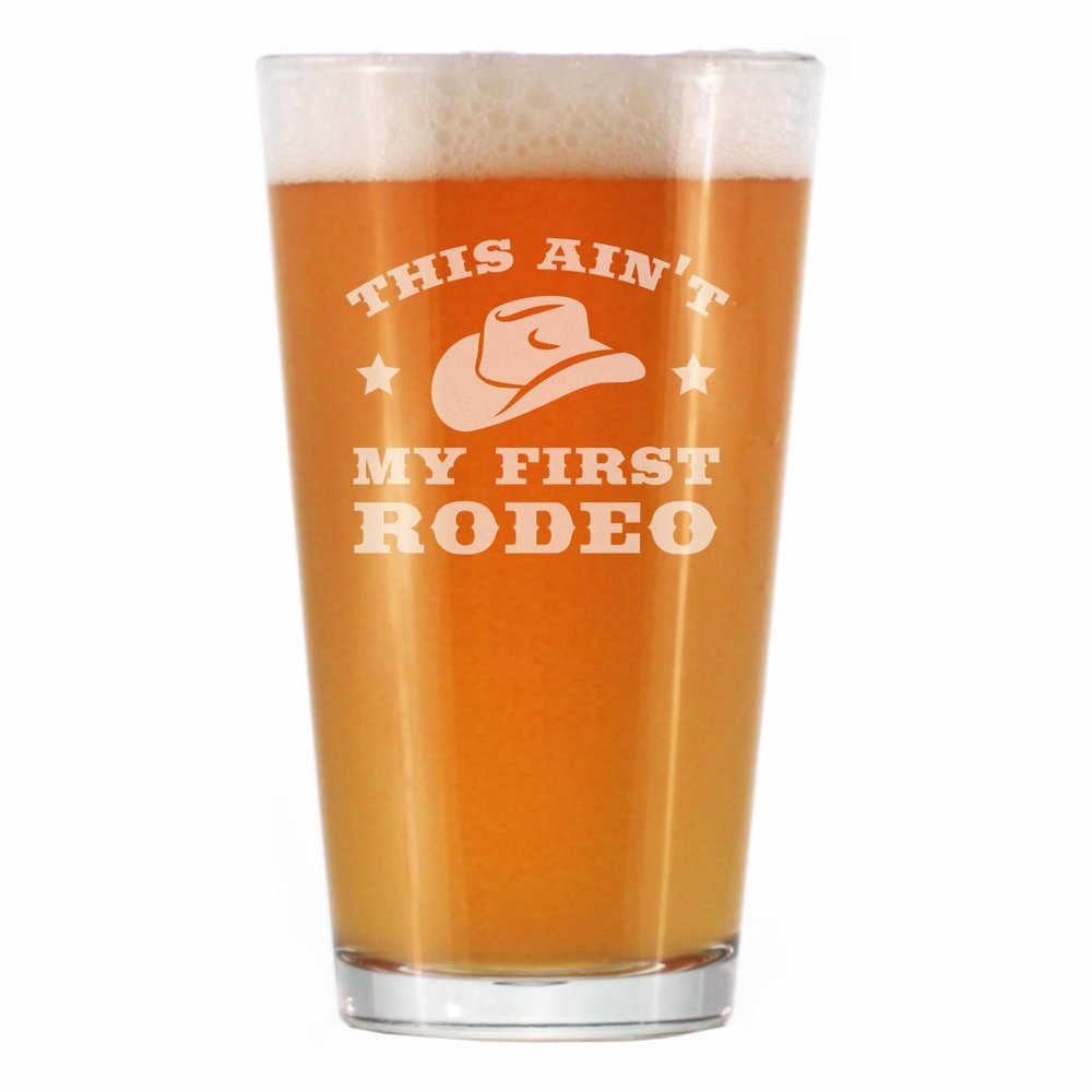 Ain't My First Rodeo - Pint Glass for Beer - Funny Cowboy or Cowgirl Gifts for Men & Women - Fun Unique Party Decor Cup