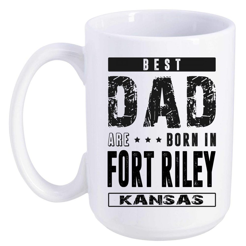 Father's Day Gift From Daughter, Son - Best Dad Are Born In Fort Riley Kansas KS - Funny Gift Ideas For Papa, Grandpa - Fathers Day Coffee Mug 15 oz