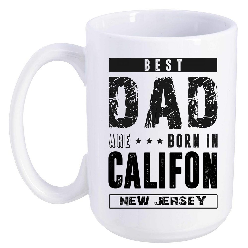Father's Day Gift From Daughter, Son - Best Dad Are Born In Califon New Jersey NJ - Funny Gift Ideas For Papa, Grandpa - Fathers Day Coffee Mug 15 oz