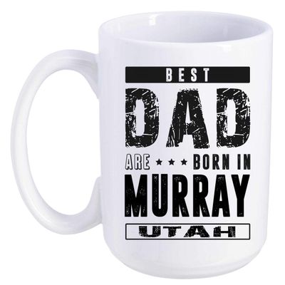 Father's Day Gift From Daughter, Son - Best Dad Are Born In Murray Utah UT - Funny Gift Ideas For Papa, Grandpa - Fathers Day Coffee Mug 15 oz