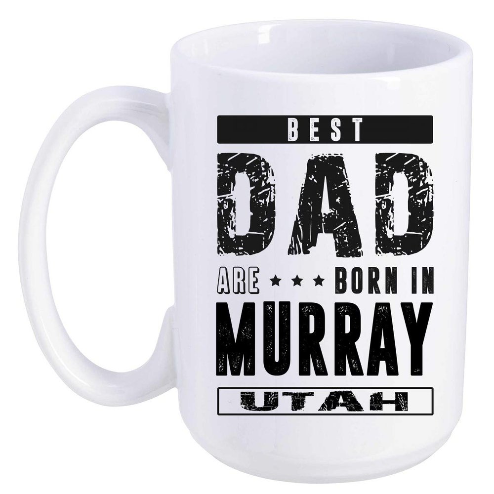 Father's Day Gift From Daughter, Son - Best Dad Are Born In Murray Utah UT - Funny Gift Ideas For Papa, Grandpa - Fathers Day Coffee Mug 15 oz