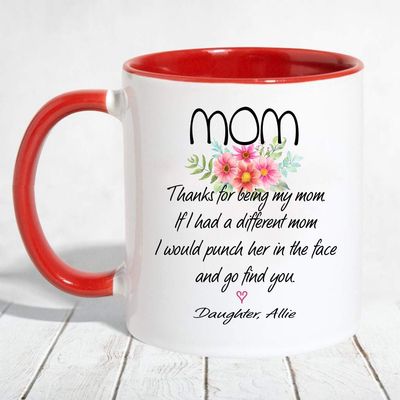 Mother Daughter Gift From Daughter Allie - Thanks For Being My Mom, If I Had A Different Mom I Would Punch Her In The Face And Go Find You - Accent Mug 11 OZ (Red)