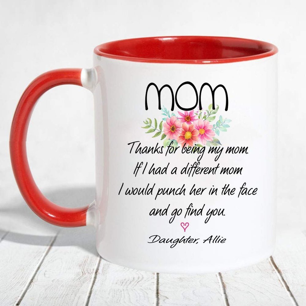 Mother Daughter Gift From Daughter Allie - Thanks For Being My Mom, If I Had A Different Mom I Would Punch Her In The Face And Go Find You - Accent Mug 11 OZ (Red)