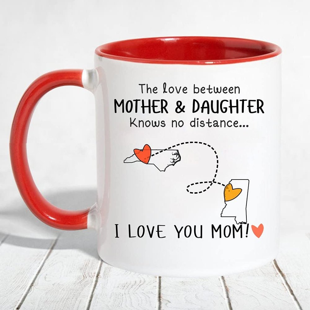 The Love Between Mother And Daughter Knows No Distance, I Love You Mom! - Long Distance North Carolina State NC, Mississippi State MS - Accent Mug 11 OZ (Red)