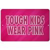 Makoroni - Tough Kids WEAR Pink Cancer Fighter 8x12 inc Aluminum Decorative Wall Street Sign view 1