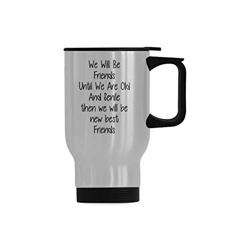 Funny Travel Cup We Will Be Friends Until We Are Old And Senile, Friend Mug Stainless Steel Coffee Mug Tumbler Cup with Lid Insulated for Hot and Cold