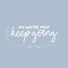 Vinyl Wall Art Decal - No Matter What Keep Going - 10" x 28" - Modern Motivational Optimism Quote Sticker for Teen Bedroom Living Room Home Work Office Classroom Decor (White) view 3