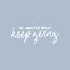 Vinyl Wall Art Decal - No Matter What Keep Going - 10" x 28" - Modern Motivational Optimism Quote Sticker for Teen Bedroom Living Room Home Work Office Classroom Decor (White) view 4