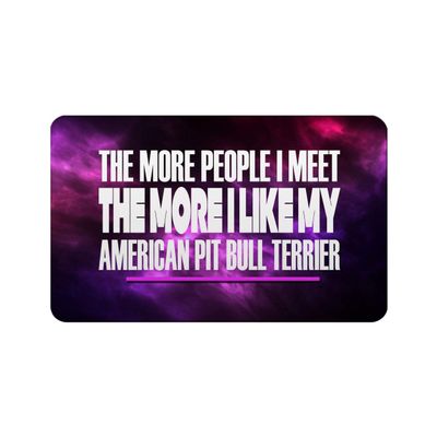 Makoroni - THE MORE PEOPLE I MEET THE MORE I LIKE MY AMERICAN PIT BULL TERRIER Refrigerator Wall Magnet 2.75x3.5 inc Des#60