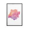 Today is A Great Day to Have A Great Day 11" x 14" UNFRAMED Print Home Dcor, Quote Wall Art view 1
