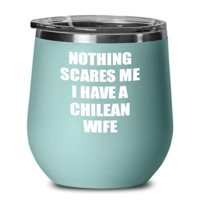 Chilean Wife Wine Glass Funny Gift For Husband Him Chile Gag Nothing Scares Me Insulated Lid Teal