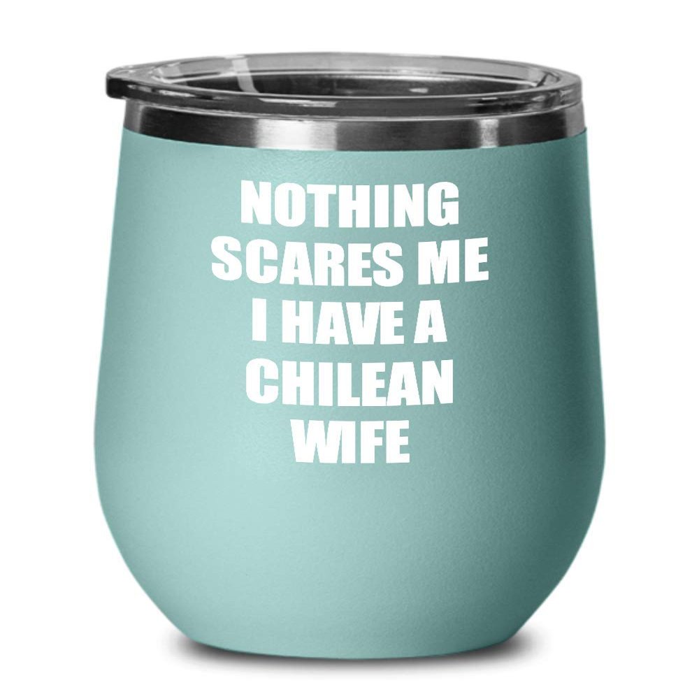 Chilean Wife Wine Glass Funny Gift For Husband Him Chile Gag Nothing Scares Me Insulated Lid Teal