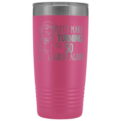 50th Birthday Trump Tumbler Let's Make Turning 50 Great Again 20 oz. Stainless Steel Engraved Insulated Hot Cold Cup Pink
