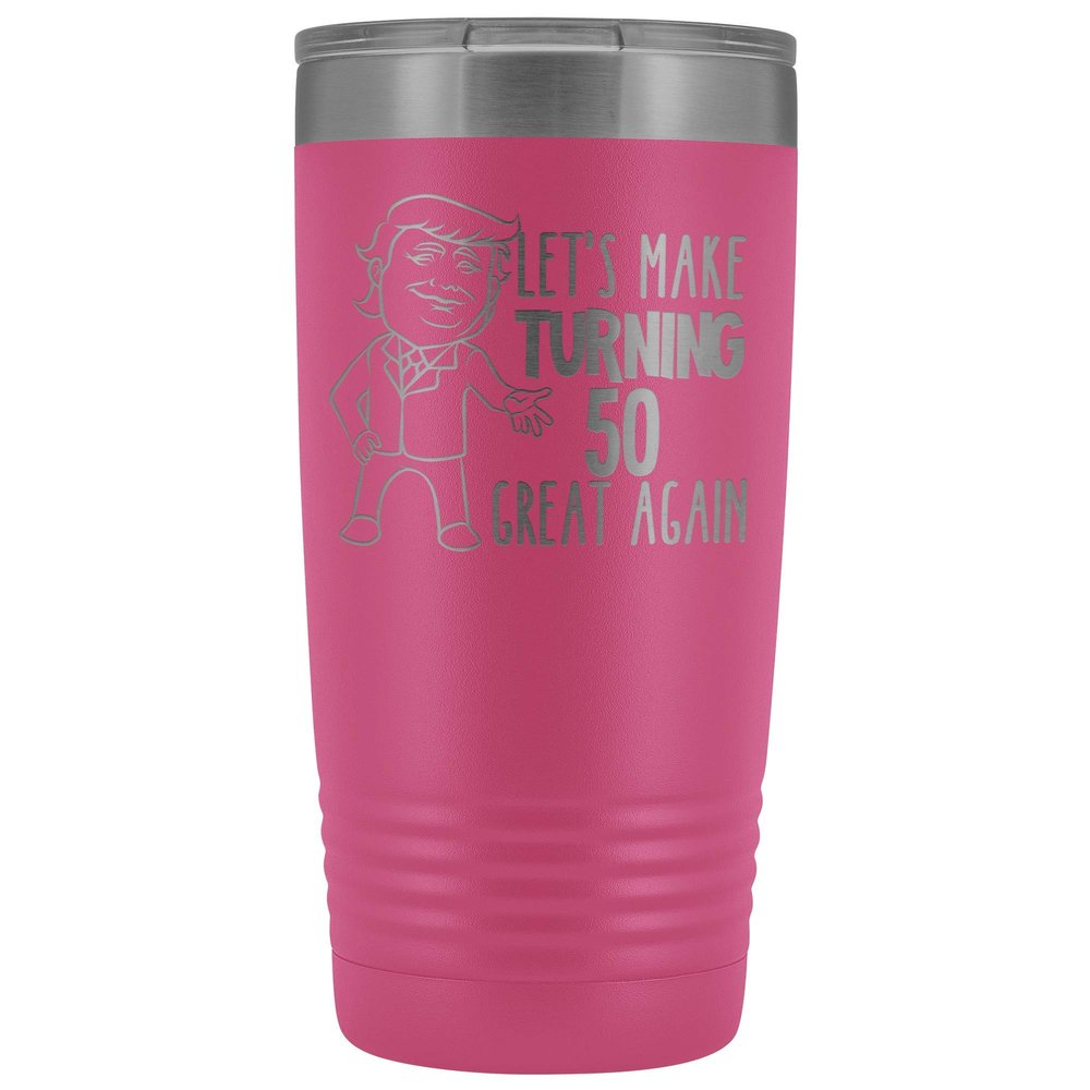 50th Birthday Trump Tumbler Let's Make Turning 50 Great Again 20 oz. Stainless Steel Engraved Insulated Hot Cold Cup Pink