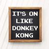 Its On Like Donkey Kong Framed Wood Sign Video Game Font Typography Kids Room Decor Boy Gamer Funny Sign Gallery Wall Hanging view 1