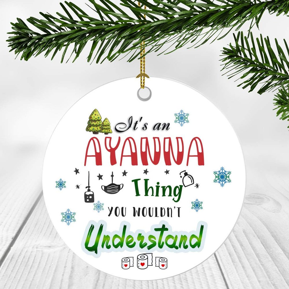2020 Christmas Ornament Quarantine It's an Ayanna Thing I Wouldn't Understand - Elegant Decoration Suitable For Indoors And Outdoors, Ornament 3" Plastic Circle With Name Ayanna