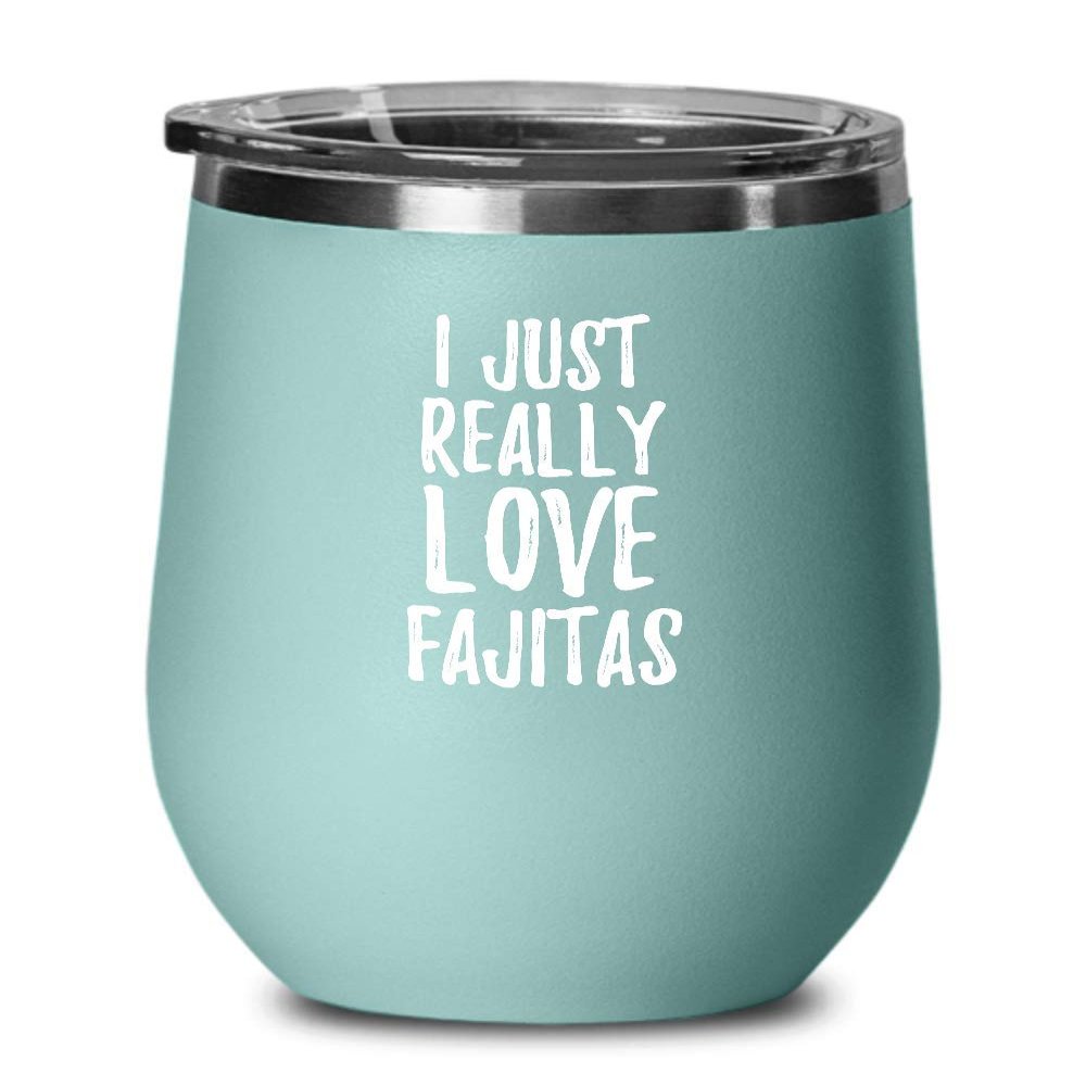 Fajitas Wine Glass Funny Food Lover Gift Addict I Just Really Love Insulated Tumbler Lid Teal