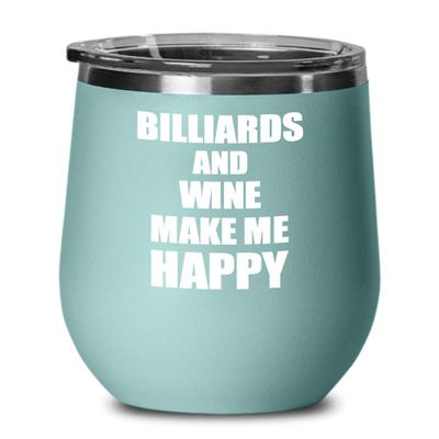 Billiards And Wine Make Me Happy Wine Glass Funny Gift Hobby Lover Insulated With Lid Teal