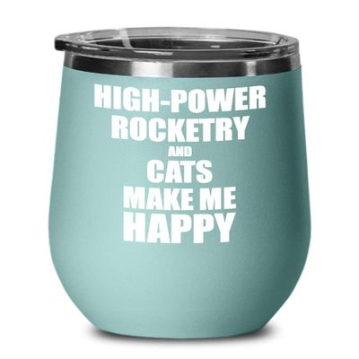 High-power Rocketry And Cats Make Me Happy Wine Glass Funny Gift Hobby Lover Insulated With Lid Teal