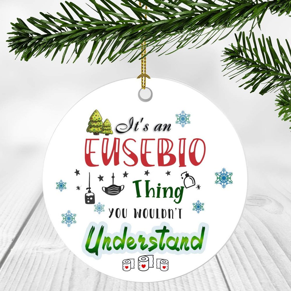 2020 Christmas Ornament Quarantine  It's an Eusebio Thing I Wouldn't Understand - Elegant Decoration Suitable For Indoors And Outdoors, Ornament 3" Plastic Circle With Name Eusebio