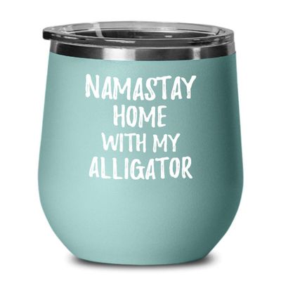 Alligator Wine Glass Namastay Home With My Today Funny Gift Idea Pet Lover Zen Insulated Tumbler With Lid 12 Oz Teal