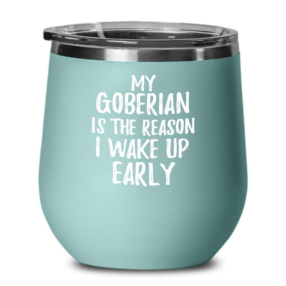 My Goberian Is The Reason I Wake Up Early Wine Glass Funny Gift For Lazy Animal Lover Insulated Tumbler With Lid 12 Oz Teal